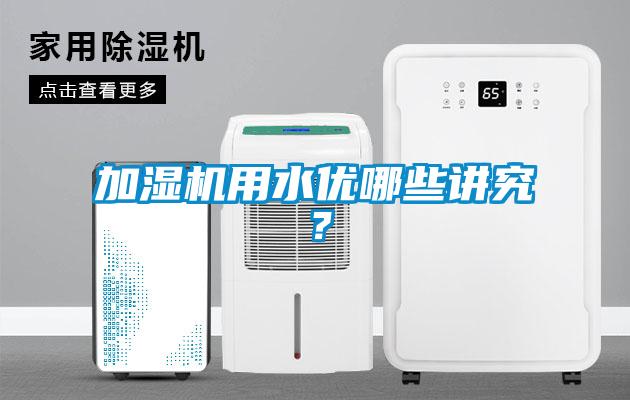 加湿机用水优哪些讲究？