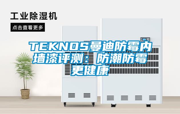 TEKNOS曼迪防霉内墙漆评测：防潮防霉更健康