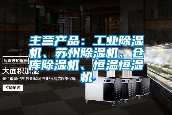 主营产品：工业香蕉视频国产APP下载机、苏州香蕉视频国产APP下载机、仓库香蕉视频国产APP下载机、恒温恒湿机