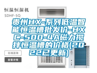 知识百科贵州HX-系列低温智能恒温槽批发价-HXC-500-4A磁力搅拌恒温槽的价格(2022已更新)