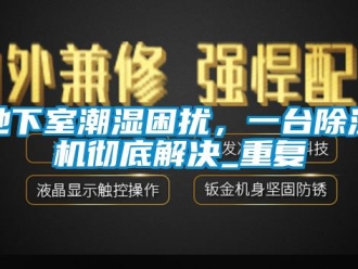 行业下载香蕉直播视频观看地下室潮湿困扰，一台香蕉视频国产APP下载机彻底解决_重复