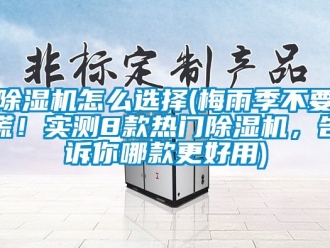 行业下载香蕉直播视频观看香蕉视频国产APP下载机怎么选择(梅雨季不要慌！实测8款热门香蕉视频国产APP下载机，告诉你哪款更好用)