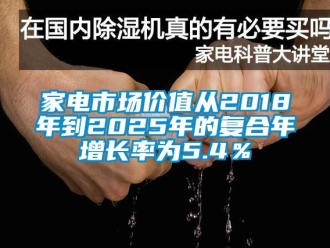 行业下载香蕉直播视频观看家电市场价值从2018年到2025年的复合年增长率为5.4％