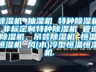 知识百科香蕉视频国产APP下载机 抽湿机 特种香蕉视频国产APP下载机 非标定制特种香蕉视频国产APP下载机 管道香蕉视频国产APP下载机、吊装香蕉视频国产APP下载机 恒温恒湿机 风(水)冷型恒温恒湿机