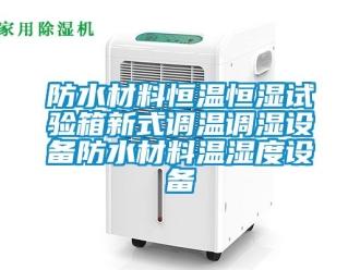 知识百科防水材料恒温恒湿试验箱新式调温调湿设备防水材料温湿度设备